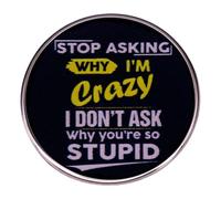 zhanghaoran Broche humoristique en émail avec inscription « Stop Asking Why I'm Crazy I don't Ask Why You're So Stupid »