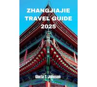 ZHANGJIAJIE TRAVEL GUIDE 2025: Your Ultimate and Most Updated Handbook to Exploring China's Breathtaking Natural Wonders, Ancient Traditions, and Thrilling Adventures