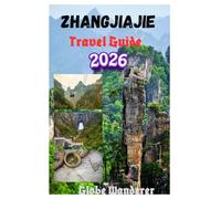 ZHANGJIAJIE TRAVEL GUIDE 2026: A Thrilling Journey to Exploring Towering Sandstone Pillars, Floating Avatar Peaks, Tujia Hill Tribes, Glass Bridge ... and Nature Adventures In The Avatar Mountains