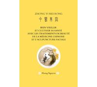 Zhongyi Meirong 中医美容 : Bien vieillir et cultiver sa santé avec les traitements de beauté de la médecine chinoise et l’acupuncture faciale