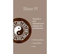 Zhou Yi: Filosofia e arte divinatoria nel Classico dei Cambiamenti