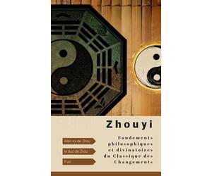 Zhouyi: Fondements philosophiques et divinatoires du Classique des Changements