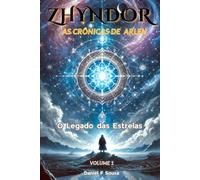 Zhyndor - As Crônicas de Arlen e o Legado das Estrelas: (O chamado para um destino maior.)