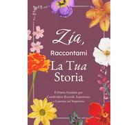 Zia, Raccontami, Voglio Conoscere La Tua Storia: Il Diario Guidato per Condividere Ricordi, Esperienze e Lasciare un’Impronta