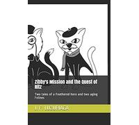Zibby's Mission And The Quest Of Ritz: Two Tales Of A Feathered Hero And Two Aging Felines
