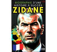 ZIDANE : Biographie d'une histoire à succès