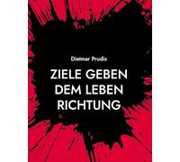 Ziele geben dem Leben Richtung: Wie du im Job und privat findest, was wirklich zählt