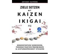 Ziele Setzen Mit Kaizen & Ikigai: Konzentration Verbessern, Prokrastination Ã¿Berwinden & Leistungsfã¿Higkeit Steigern