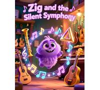 Zig and the Silent Symphony: A beautifully illustrated children’s picture book for ages 4-8 about self-discovery, creativity, and the magic of music.