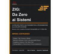 Zig: Da zero ai sistemi: Un percorso pratico dalle basi della programmazione allo sviluppo di sistemi - Memoria, errori, comptime, strumenti, interoperabilità con il C e altro