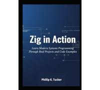 Zig in Action: Learn Modern Systems Programming Through Real Projects and Code Examples