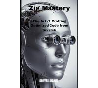 Zig Mastery: The Art of Crafting Optimized Code from Scratch