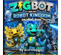 ZigBot and the Robot Kingdom: Giant Robots, Mechs, Robot Animals, and Futuristic Coloring Adventures for Kids Ages 2-17