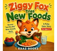 Ziggy Fox Tries New Foods: Because "Just One Bite" Never Actually Works A Picky Eater Story for Ages 3-7