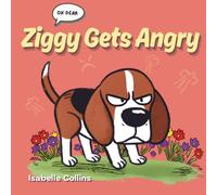 Ziggy Gets Angry: A Children’s Story About Understanding Anger, Managing Emotions, and Finding Calm