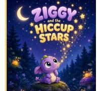 Ziggy the Tiny Dragon Who Hiccupped Stars: A Rhyming Picture Book About Being Different and Finding Your Magic