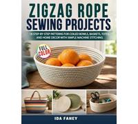 Zigzag Rope Sewing Projects: 18 Step-by-Step Patterns for Coiled Bowls, Baskets, Totes, and Home Decor with Simple Machine Stitching