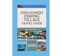 Zihuatanejo Fishing Village Travel Guide: A Local’s Path to Hidden Beaches, Fresh Catches, and Slow Coastal Living