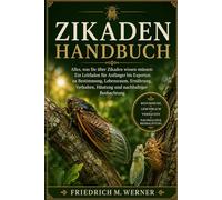 ZIKADENHANDBUCH: Alles, was Sie über Zikaden wissen müssen: Ein Leitfaden für Anfänger xperten zu Bestimmung, Lebensraum, Ernährung, Verhalten, Häutung und nachhaltiger Beobachtung
