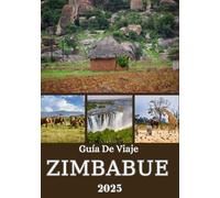 ZIMBABUE GUÍA DE VIAJE 2025: Paisajes impresionantes, safaris emocionantes, rica cultura y joyas ocultas en todo el país