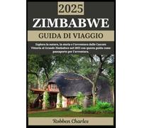 ZIMBABWE GUIDA DI VIAGGIO 2025: Dalle Cascate Vittoria al Grande Zimbabwe: un viaggio attraverso natura, storia e avventura