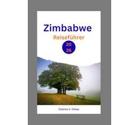 Zimbabwe Reiseführer 2026: Entdecken Sie die Geheimnisse des südlichen Afrikas: Ein umfassender Begleiter für Abenteurer, Kulturbegeisterte und ... und lokale Traditionen erkunden.