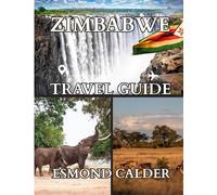 ZIMBABWE TRAVEL GUIDE 2025-2026: Exploring Nature, Culture, History & Adventure in the Heart of Southern Africa