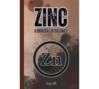 ZINC A MINERAL OF BALANCE Get to Know This Very Import Mineral and It's Surprising Benefits of Zinc in EveryDay Life: For Teens, Adults and Seniors