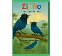 ZINHO, UM FILHOTE DE GALHA-AZUL: UMA HISTÓRIA DE CORAGEM, NATUREZA E VOAR POR NOVOS CAMINHOS