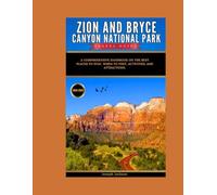 ZION AND BRYCE CANYON NATIONAL PARKS TRAVEL GUIDE 2024-2025: A Comprehensive Handbook on the best places to stay, when to visit, activities, and attractions.