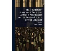 Zion Builders' Sermons; a Series of Sermons Addressed to the Young People of the Church