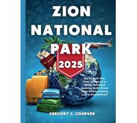 Zion National Park 2025: The No-Fluff, First-Timer’s Blueprint to Hiking, Planning & Exploring Utah’s Crown Jewel Without Getting Lost or Overwhelmed