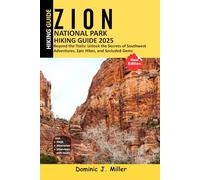 Zion National Park Hiking Guide 2025: Beyond the Trails: Unlock the Secrets of Southwest Adventures, Epic Hikes, and Secluded Gems