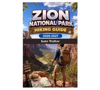 ZION NATIONAL PARK HIKING GUIDE 2026-2027: Epic Trails, Hidden Canyons, and Expert Hiking Routes Through America’s Most Stunning Desert Landscape
