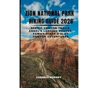 ZION NATIONAL PARK HIKING GUIDE 2026: SCENIC CANYON TRAILS, ANGEL’S LANDING ROUTES, FAMILY HIKES & SLOT CANYON ADVENTURES