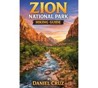 Zion national park hiking Guide: Your Ultimate Guide to Angels Landing, The Narrows, and Zion’s Most Iconic Adventures
