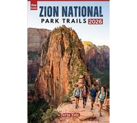 Zion National Park Trails: Complete Outdoor Adventure Guide Featuring Angels Landing, the Narrows, Hidden Canyons, Scenic Overlooks, Day Hikes, Backpacking Routes, and Wildlife Viewing