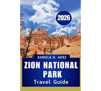 ZION NATIONAL PARK TRAVEL GUIDE 2026: Your Complete Handbook for Adventure, Culture, and Scenic Exploration