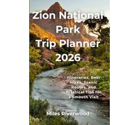 Zion National Park Trip Planner 2026: Itineraries, Best Hikes, Scenic Routes, and Practical Tips for a Smooth Visit