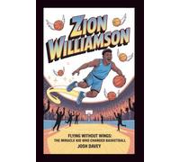 ZION WILLIAMSON: Flying Without Wings: The Miracle Kid Who Changed Basketball