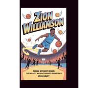 ZION WILLIAMSON: Flying Without Wings: The Miracle Kid Who Changed Basketball