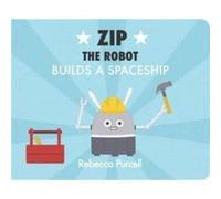 Zip the Robot Builds a Spaceship by Rebecca Purcell Rebecca Purcell (Auteur)