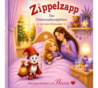 Zippelzapp das Fieberzauberzäpfchen: Mit Mut-Zauberstaub - Eine liebevolle Mutmach-Geschichte für Kinder bei Fieber