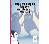 Zippy the Penguin and the Not-So-Scary Monsters: A gentle story about facing imaginary fears