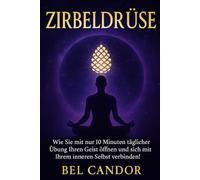 ZIRBELDRÜSE: Wie Sie mit nur 10 Minuten täglicher Übung Ihren Geist öffnen und sich mit Ihrem inneren Selbst verbinden!