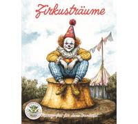 Zirkusträume - Manege frei für deine Fantasie!: Malbuch für Erwachsene für Entspannung, Kreativität und Achtsamkeit