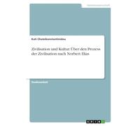 Zivilisation und Kultur. Über den Prozess der Zivilisation nach Norbert Elias