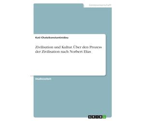 Zivilisation und Kultur. Über den Prozess der Zivilisation nach Norbert Elias