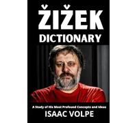 ŽIŽEK DICTIONARY.A Study of His Most Profound Concepts and Ideas: A precise guide to understand his concepts circulating across philosophy, psychoanalysis, Marxism, theology, and popular culture.
