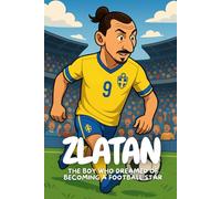 Zlatan: From the streets of Malmö to the biggest football stadiums.